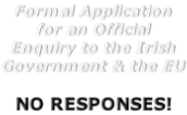 Formal Application  for an Official  Enquiry to the Irish  Government & the EU  NO RESPONSES!